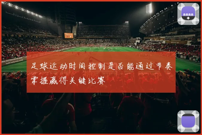 足球运动时间控制是否能通过节奏掌握赢得关键比赛