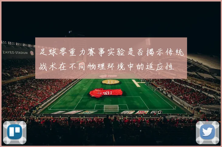 足球零重力赛事实验是否揭示传统战术在不同物理环境中的适应性