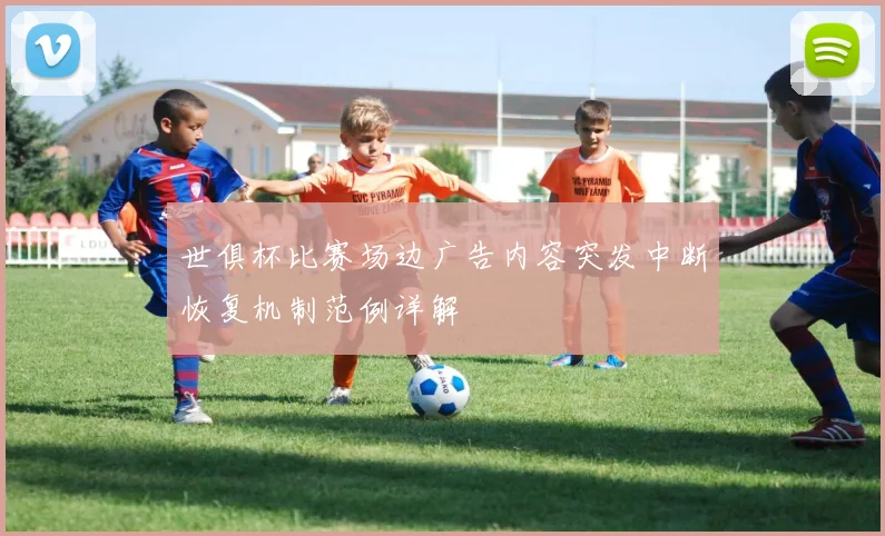 世俱杯比赛场边广告内容突发中断恢复机制范例详解
