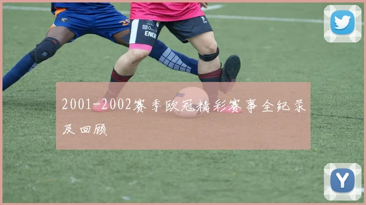 2001-2002赛季欧冠精彩赛事全纪录及回顾